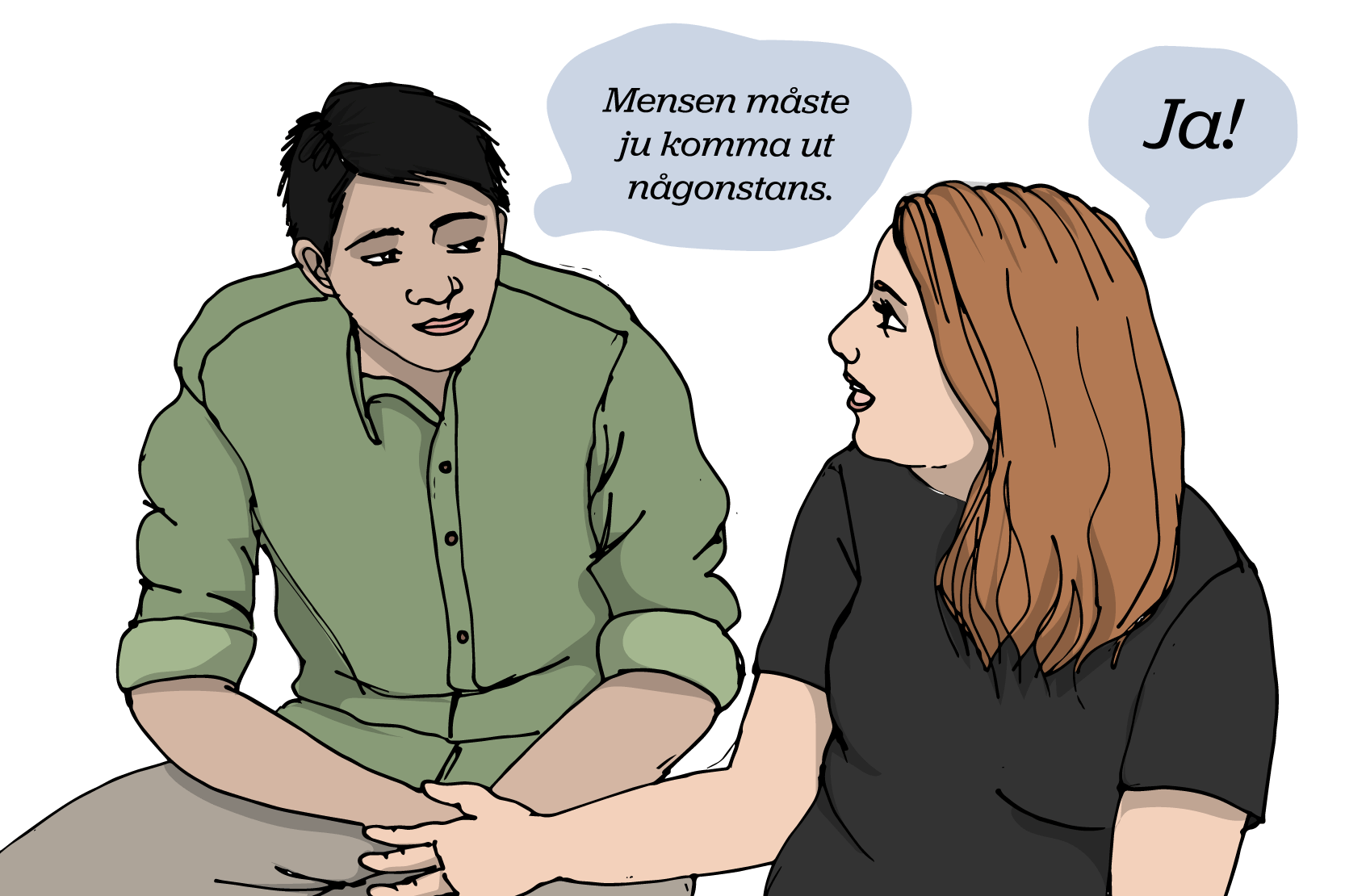 Två personer som sitter och pratar med varandra. En av dem säger: Mensen måste ju komma ut någonstans. Den andra svarar: Ja. Illustration.